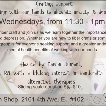 Crafting Support: working with our hands to alleviate anxiety & depression. Gather together for neuro-spicy fun and support.  Drop in Wednesdays 11:30-1:00pm. By donation $5 - $10 per session.