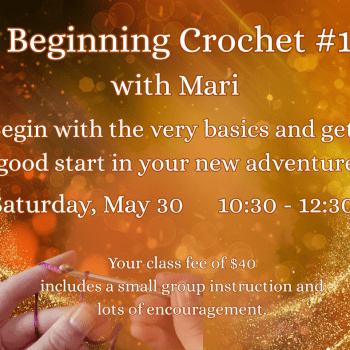 Beginning Crochet #1 with Mari Nowitz. Saturday, May 30. 10:30 - 12:30 pm