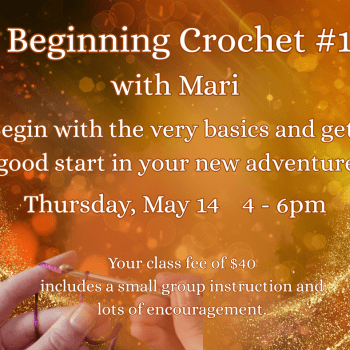 Beginning Crochet #1 with Mari Nowitz. Thursday, May 14. 4 - 6pm