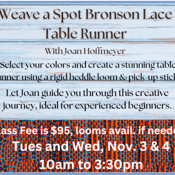 Weave a Spot Bronson Lace Table Runner with Joan Hoffmeyer.  Tues. & Wed., November 3 & 4.  10am - 3:30pm