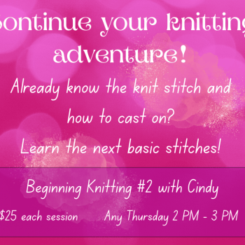 Beginning Knitting #2 with Cindy. Any Thursday, 2pm - 3pm