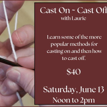 Cast On - Cast Off with Laurie. Saturday, June 13, 12-2pm