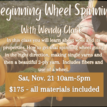 Beginning Wheel Spinning with Wendy Clark. Saturday, Nov. 21, 10am - 5pm